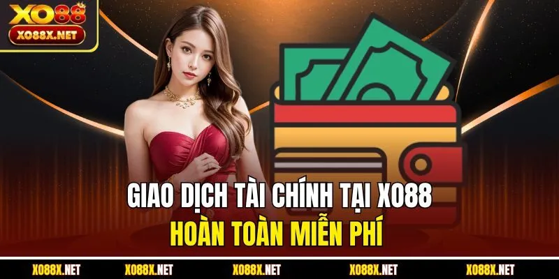 Giao dịch tài chính tại Xo88 hoàn toàn miễn phí